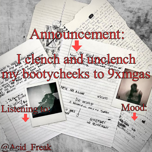 Acid_Freak Announcement | I clench and unclench my bootycheeks to 9xmgas | image tagged in acid_freak announcement | made w/ Imgflip meme maker