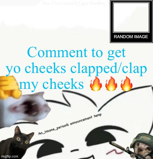 My lil announcement | Comment to get yo cheeks clapped/clap my cheeks 🔥🔥🔥 | image tagged in my lil announcement | made w/ Imgflip meme maker