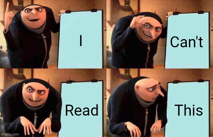 Gru's Plan Meme | I Can't Read This | image tagged in memes,gru's plan | made w/ Imgflip meme maker