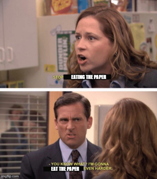 paper | EATING THE PAPER; EAT THE PAPER | image tagged in even harder | made w/ Imgflip meme maker