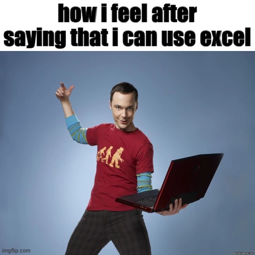 I'm such an nerd | how i feel after saying that i can use excel | image tagged in sheldon cooper laptop | made w/ Imgflip meme maker