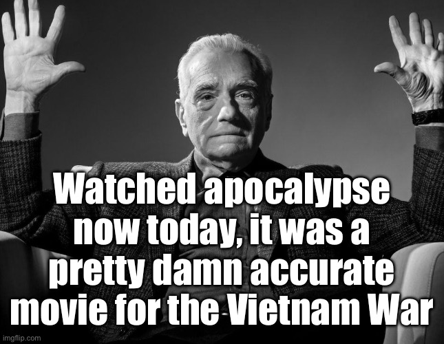 Absolute Cinema | Watched apocalypse now today, it was a pretty damn accurate movie for the Vietnam War | image tagged in absolute cinema | made w/ Imgflip meme maker
