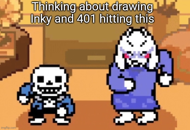 might draw a few of the dances different poses (also maybe Egga as Asgore for no specific reason...) | Thinking about drawing Inky and 401 hitting this | made w/ Imgflip meme maker