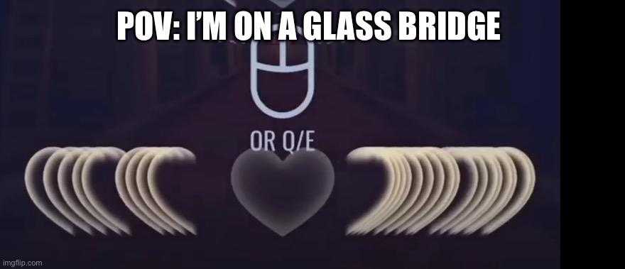 heart attack | POV: I’M ON A GLASS BRIDGE | image tagged in heart attack | made w/ Imgflip meme maker