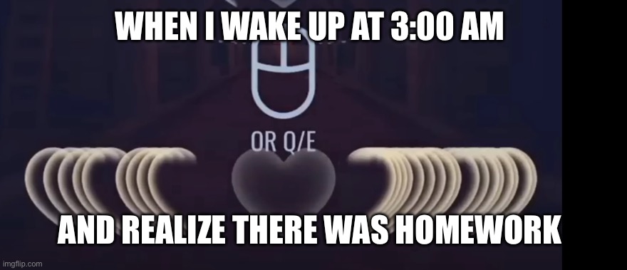 heart attack | WHEN I WAKE UP AT 3:00 AM; AND REALIZE THERE WAS HOMEWORK | image tagged in heart attack | made w/ Imgflip meme maker