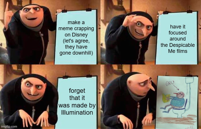 Gru's Plan Meme | make a meme crapping on Disney (let's agree, they have gone downhill) have it focused around the Despicable Me films forget that it was made | image tagged in memes,gru's plan | made w/ Imgflip meme maker