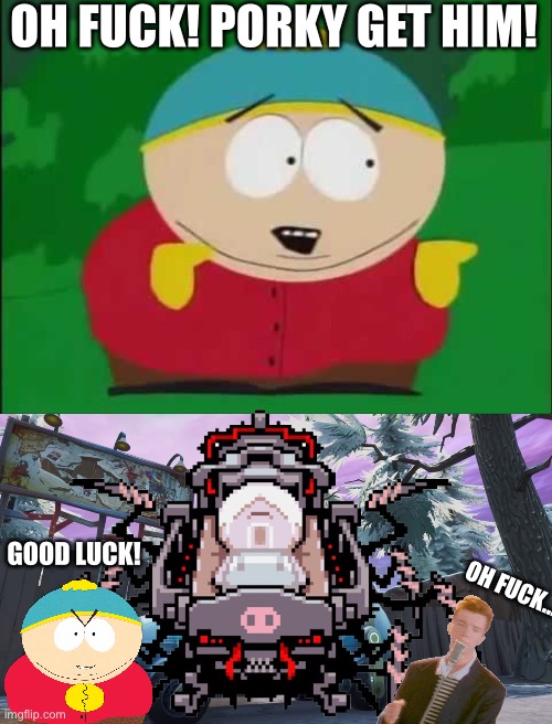 Eric Cartman | OH FUCK! PORKY GET HIM! OH FUCK… GOOD LUCK! | image tagged in eric cartman | made w/ Imgflip meme maker