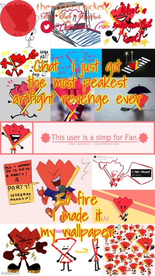 I need to explode | Chat  i just got the most peakest artfight revenge ever; So fire i made it my wallpaper | image tagged in the-goth-chicken's fan announcement template | made w/ Imgflip meme maker