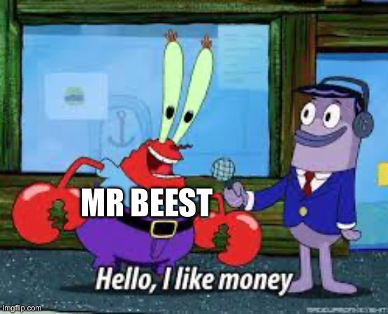 Mr Krabs I like money | MR BEEST | image tagged in mr krabs i like money | made w/ Imgflip meme maker