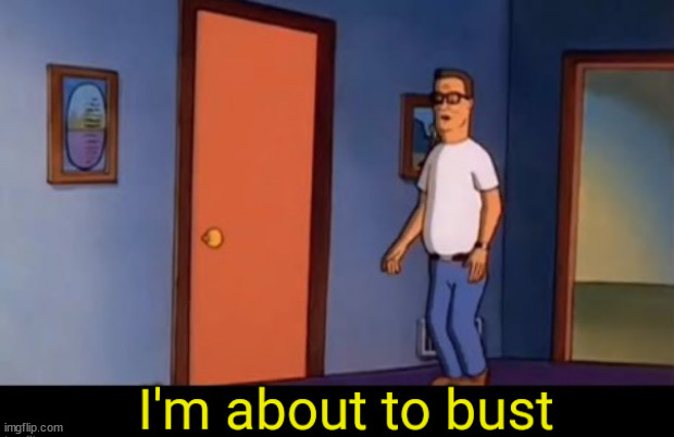 i'm about to bust. | image tagged in i'm about to bust | made w/ Imgflip meme maker