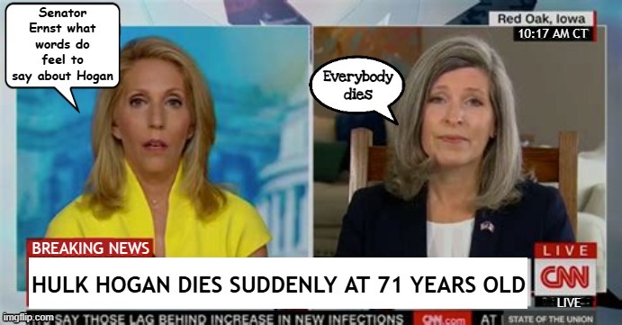 Joni Ernst reacts to Hulk Hogan's death | 10:17 AM CT; BREAKING NEWS; LIVE | image tagged in joni ernst reacts to hulk hogan's death,everybody dies,medicaid murder,two faced joni,maga minion,republicans lie | made w/ Imgflip meme maker