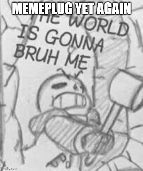 https://imgflip.com/i/a154pv | MEMEPLUG YET AGAIN | image tagged in epic sans the world is gonna bruh me,blue archive,deltarune,mika | made w/ Imgflip meme maker