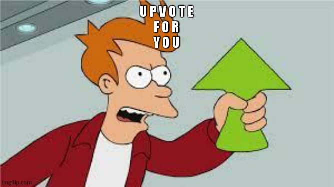 shut up and take my upvote | U P V O T E
F O R
Y O U | image tagged in shut up and take my upvote | made w/ Imgflip meme maker