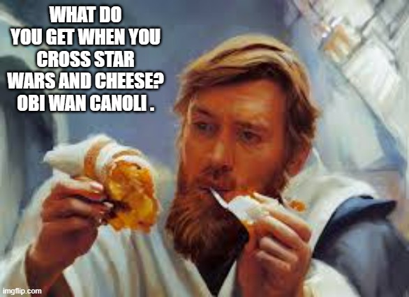 What do you get when you cross Star Wars and cheese? Obi Wan Canoli !! | WHAT DO YOU GET WHEN YOU CROSS STAR WARS AND CHEESE? OBI WAN CANOLI . | image tagged in funny,star wars,obi wan kenobi,cheese,humor,play on words | made w/ Imgflip meme maker
