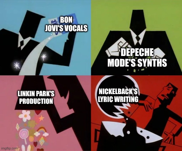 The Birth of 2010s Arena Rock | BON JOVI'S VOCALS; DEPECHE MODE'S SYNTHS; NICKELBACK'S LYRIC WRITING; LINKIN PARK'S PRODUCTION | image tagged in sugar spice and nice,memes,music,rock music,fandom,imagine dragons | made w/ Imgflip meme maker