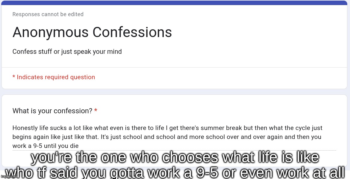 you're the one who chooses what life is like who tf said you gotta work a 9-5 or even work at all | made w/ Imgflip meme maker