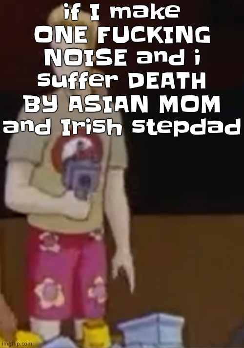 Every night i sneak onto the ps5 it's like playing fnaf (eating pringles rn) | if I make ONE FUCKING NOISE and i suffer DEATH BY ASIAN MOM and Irish stepdad | image tagged in yee yee ass outfit | made w/ Imgflip meme maker