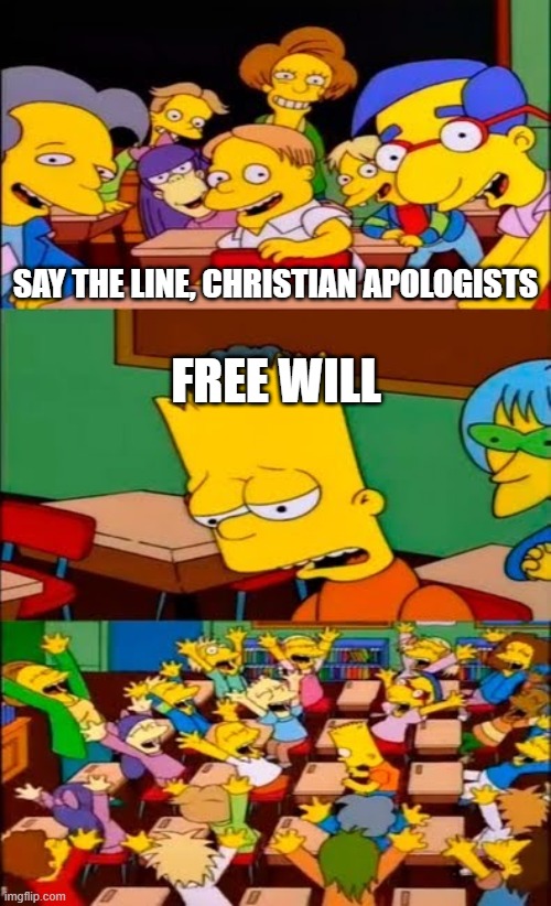 say the line bart! simpsons | SAY THE LINE, CHRISTIAN APOLOGISTS; FREE WILL | image tagged in say the line bart simpsons | made w/ Imgflip meme maker