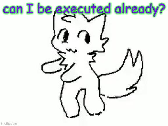 Boykisser | can I be executed already? | image tagged in boykisser | made w/ Imgflip meme maker