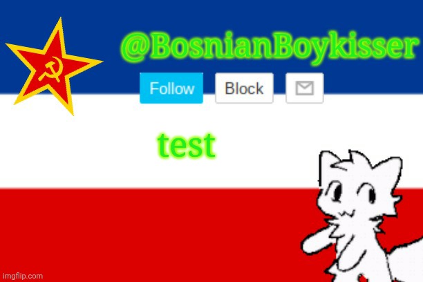 BosnianBoykisser Announcement Template | test | image tagged in bosnianboykisser announcement template | made w/ Imgflip meme maker
