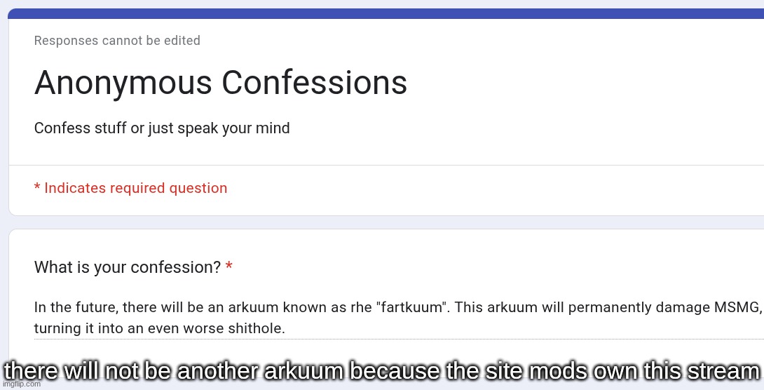 there will not be another arkuum because the site mods own this stream | made w/ Imgflip meme maker
