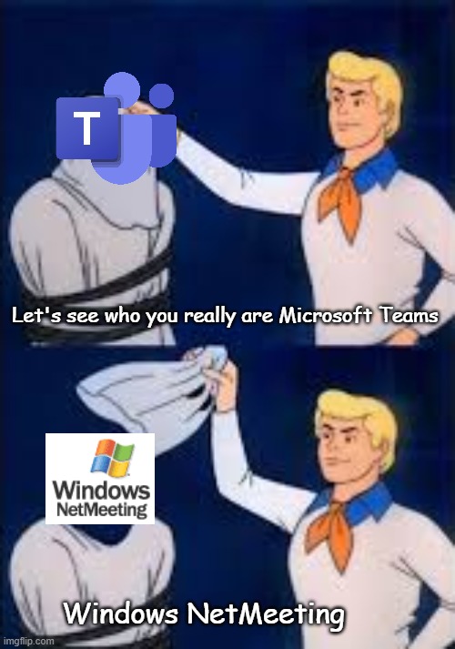 Let's see who you really are Microsoft Teams | Let's see who you really are Microsoft Teams; Windows NetMeeting | image tagged in let me see who you really are | made w/ Imgflip meme maker