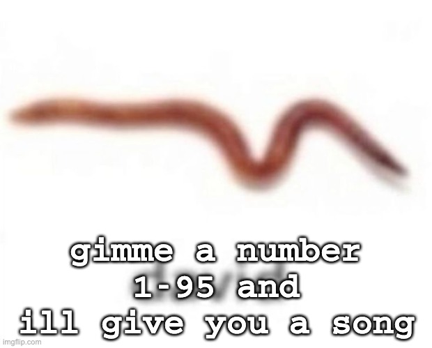interaction bait | gimme a number 1-95 and ill give you a song | image tagged in david | made w/ Imgflip meme maker