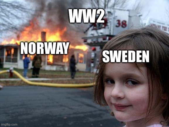 Disaster Girl Meme | WW2; NORWAY; SWEDEN | image tagged in memes,disaster girl | made w/ Imgflip meme maker
