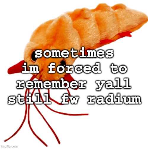 neurax worm | sometimes im forced to remember yall still fw radium | image tagged in neurax worm | made w/ Imgflip meme maker