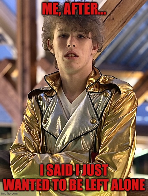 Me, After... I Said I Just Wanted To Be Left Alone | ME, AFTER... I SAID I JUST WANTED TO BE LEFT ALONE | image tagged in liam keel history suit 1,michael jackson,liam keel,meme,relatable | made w/ Imgflip meme maker