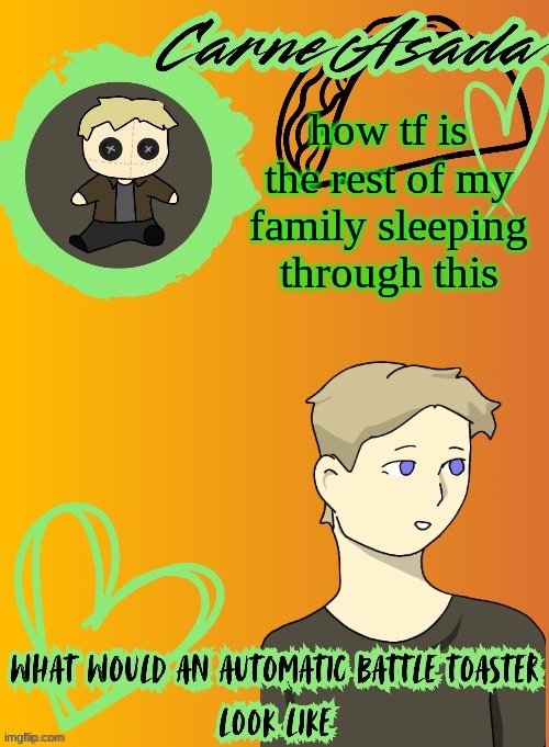 follow-up-up | how tf is the rest of my family sleeping through this | image tagged in carneasada announcement template disco my goat | made w/ Imgflip meme maker