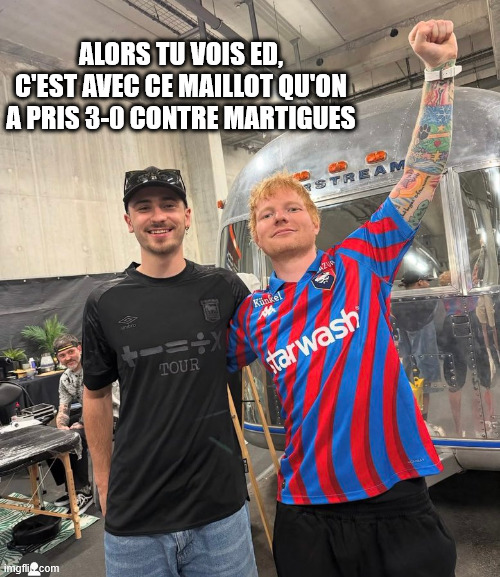 ALORS TU VOIS ED, C'EST AVEC CE MAILLOT QU'ON A PRIS 3-0 CONTRE MARTIGUES | made w/ Imgflip meme maker