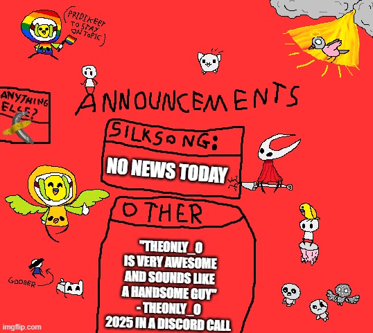 LGBTQ stream discord is very good | NO NEWS TODAY; "THEONLY_O IS VERY AWESOME AND SOUNDS LIKE A HANDSOME GUY" - THEONLY_O 2025 IN A DISCORD CALL | image tagged in parannouncements v2 | made w/ Imgflip meme maker