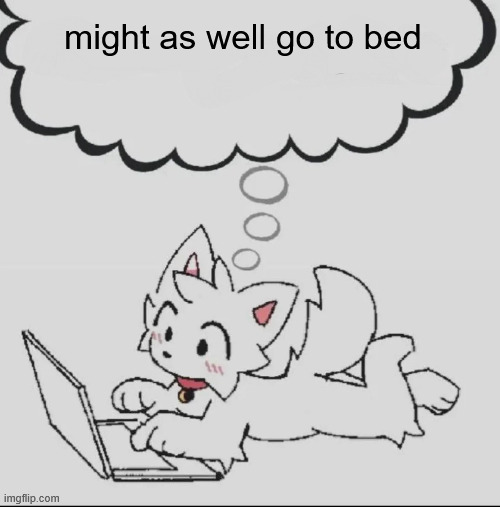 good night. sweet dreams. | might as well go to bed | image tagged in huh guh hwuh | made w/ Imgflip meme maker