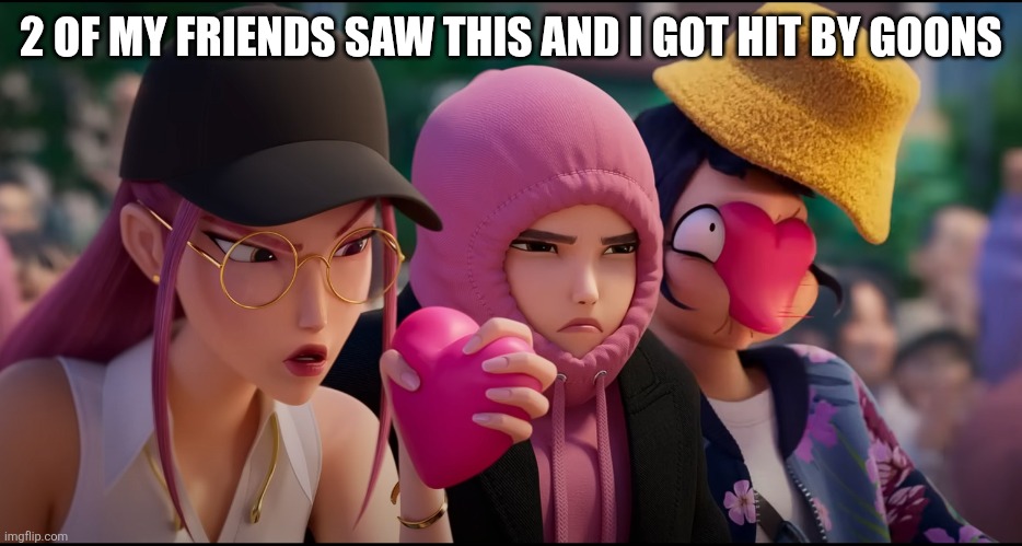 KPDH | 2 OF MY FRIENDS SAW THIS AND I GOT HIT BY GOONS | image tagged in kpdh | made w/ Imgflip meme maker