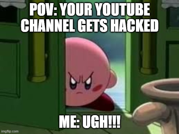 Pissed off Kirby | POV: YOUR YOUTUBE CHANNEL GETS HACKED; ME: UGH!!! | image tagged in pissed off kirby,anime,youtubers,wait what | made w/ Imgflip meme maker
