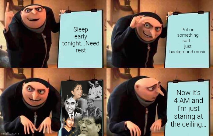 Gru's Plan | Sleep early tonight...Need rest; Put on something soft… just background music; Now it’s 4 AM and I’m just staring at the ceiling… | image tagged in memes,gru's plan | made w/ Imgflip meme maker