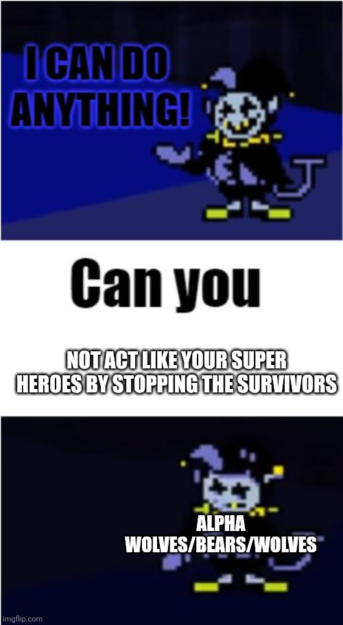 Very annoying | NOT ACT LIKE YOUR SUPER HEROES BY STOPPING THE SURVIVORS; ALPHA WOLVES/BEARS/WOLVES | image tagged in i can do anything,99 nights in the forest,super hero,memes,funny,roblox | made w/ Imgflip meme maker