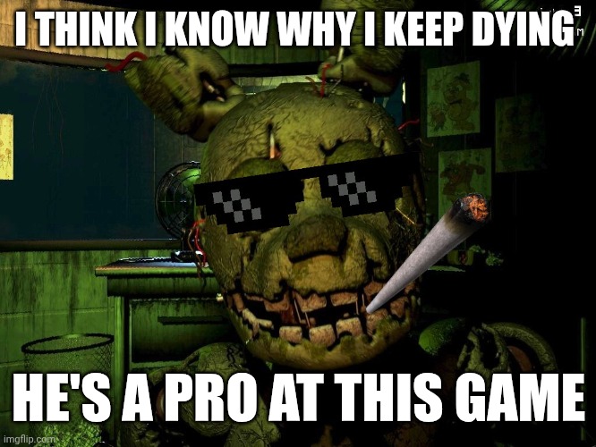Stupid | I THINK I KNOW WHY I KEEP DYING; HE'S A PRO AT THIS GAME | made w/ Imgflip meme maker