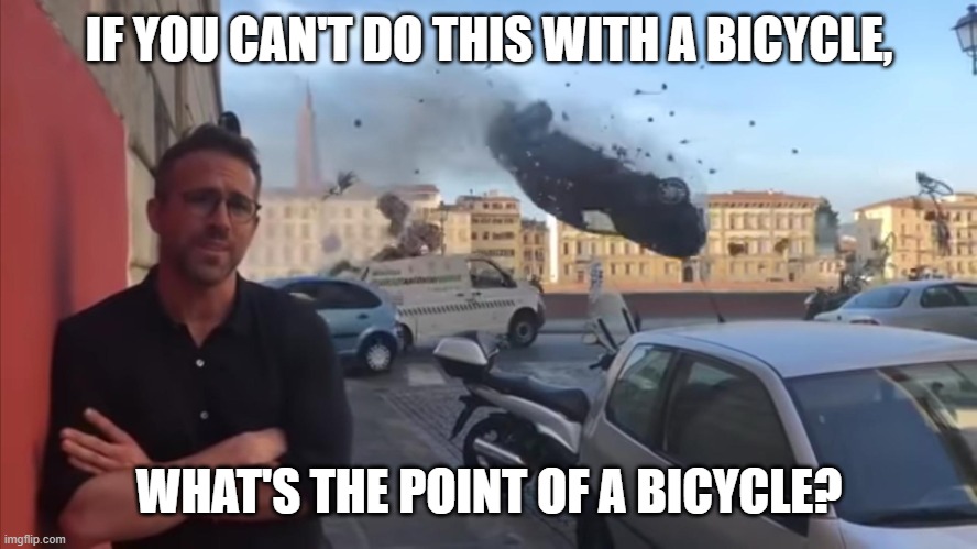 car crash photobombing | IF YOU CAN'T DO THIS WITH A BICYCLE, WHAT'S THE POINT OF A BICYCLE? | image tagged in car crash photobombing | made w/ Imgflip meme maker