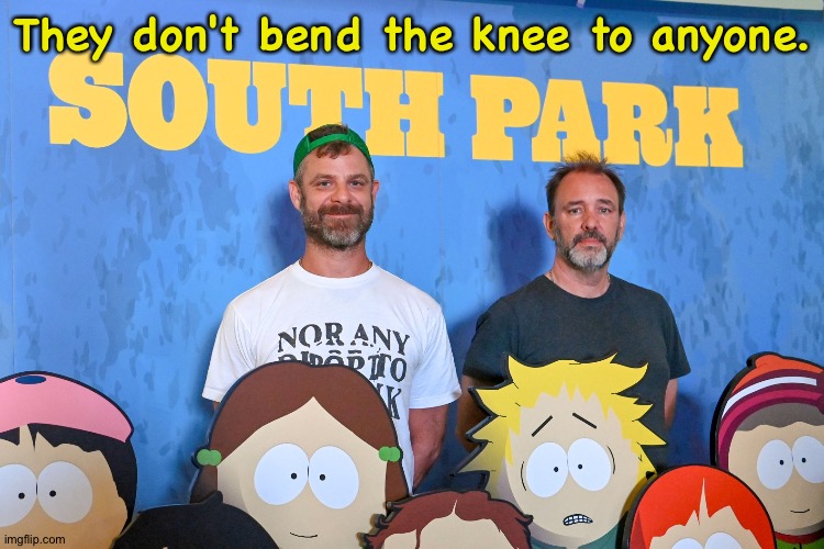 Equal opportunity satirists | They don't bend the knee to anyone. | image tagged in trey parker and matt stone | made w/ Imgflip meme maker