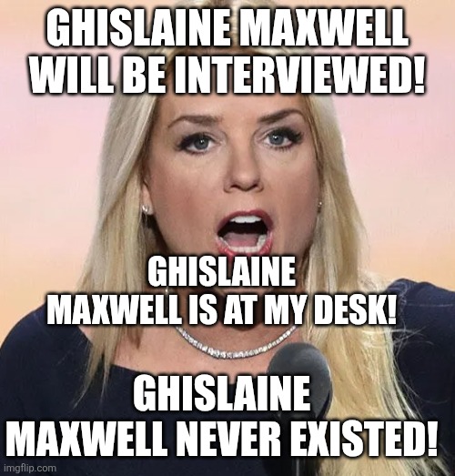 Ghislaine Maxwell is here | GHISLAINE MAXWELL WILL BE INTERVIEWED! GHISLAINE MAXWELL IS AT MY DESK! GHISLAINE MAXWELL NEVER EXISTED! | image tagged in donald trump,trump,jeffrey epstein,epstein,maga,nevertrump | made w/ Imgflip meme maker
