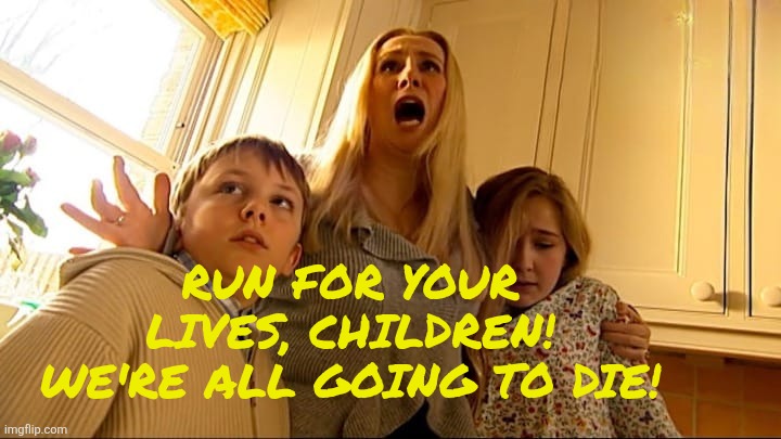 RUN FOR YOUR LIVES, CHILDREN! WE'RE ALL GOING TO DIE! | made w/ Imgflip meme maker