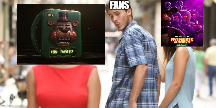 fnaf is not dead yet | FANS | image tagged in jealous girlfriend,scott cawthon,five nights at freddys,five nights at freddy's,fnaf,movie | made w/ Imgflip meme maker