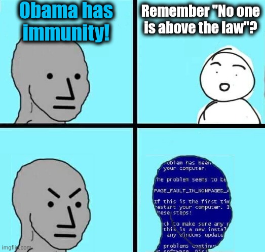"No one is above the law!" didn't last long | 0bama has
immunity! Remember "No one
is above the law"? | image tagged in npc blue screen,memes,democrats,obama,trump russia collusion,above the law | made w/ Imgflip meme maker