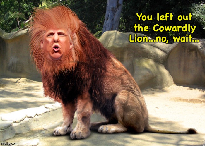 You left out the Cowardly Lion...no, wait... | made w/ Imgflip meme maker