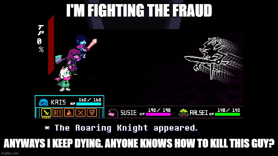 I'M FIGHTING THE FRAUD; ANYWAYS I KEEP DYING. ANYONE KNOWS HOW TO KILL THIS GUY? | made w/ Imgflip meme maker