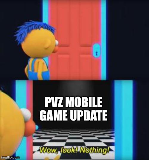 Wow, look nothing | PVZ MOBILE GAME UPDATE | image tagged in wow look nothing | made w/ Imgflip meme maker