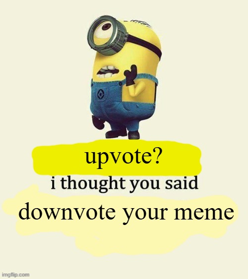 exercise i thought you said | downvote your meme upvote? | image tagged in exercise i thought you said | made w/ Imgflip meme maker