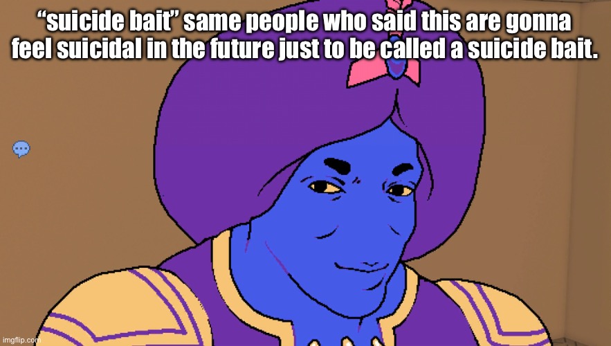 Flocci | “suicide bait” same people who said this are gonna feel suicidal in the future just to be called a suicide bait. | image tagged in flocci | made w/ Imgflip meme maker